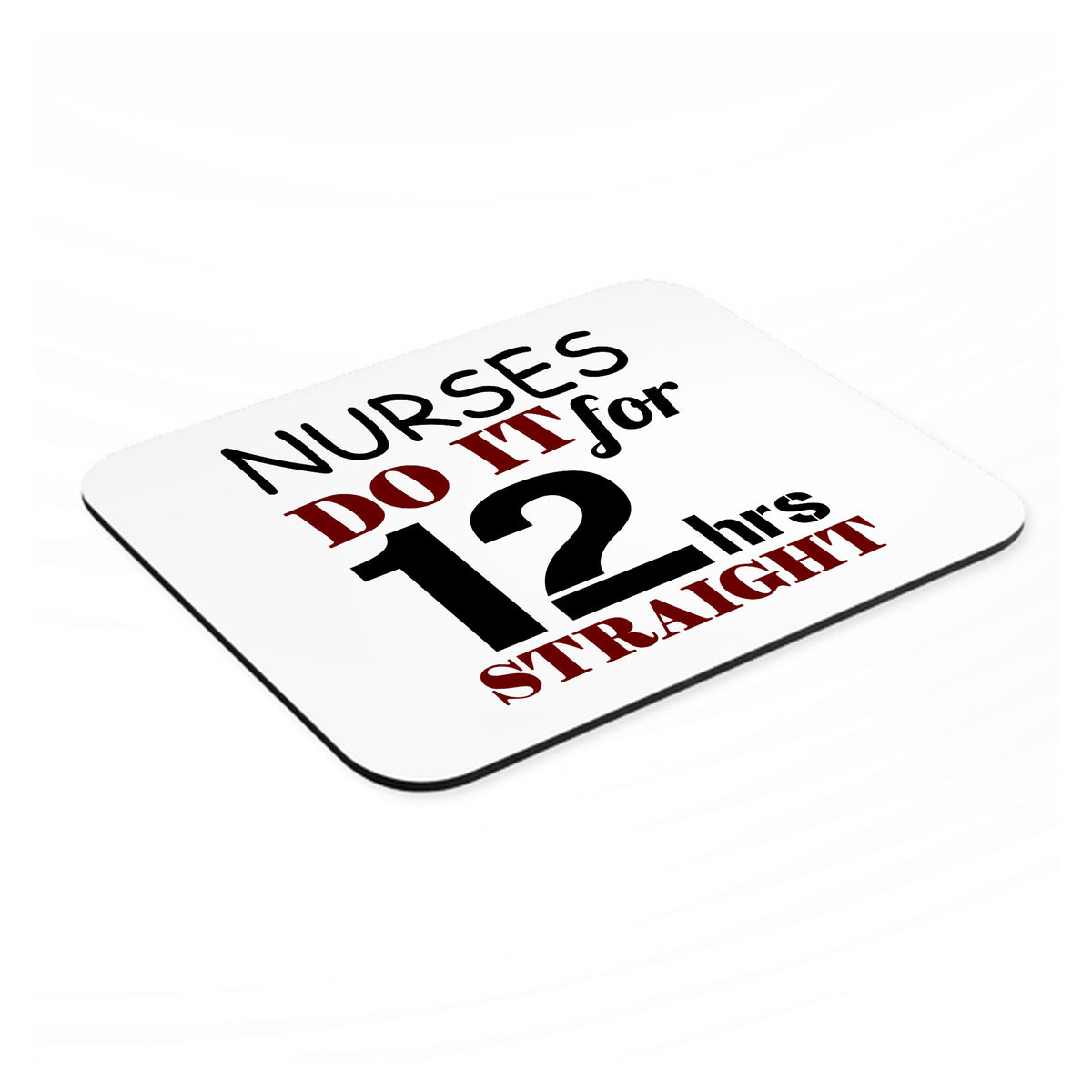 Nurses Do It For 12 Hours Straight mouse pad, angled view showing the 1/4 inch thick base