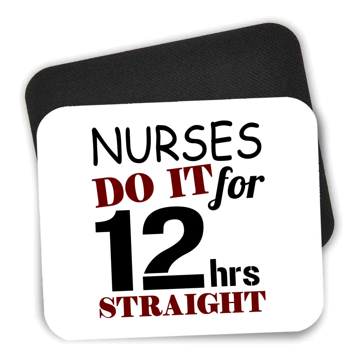 Nurses Do It For 12 Hours Straight mouse pad shown with its black non-slip rubber underside
