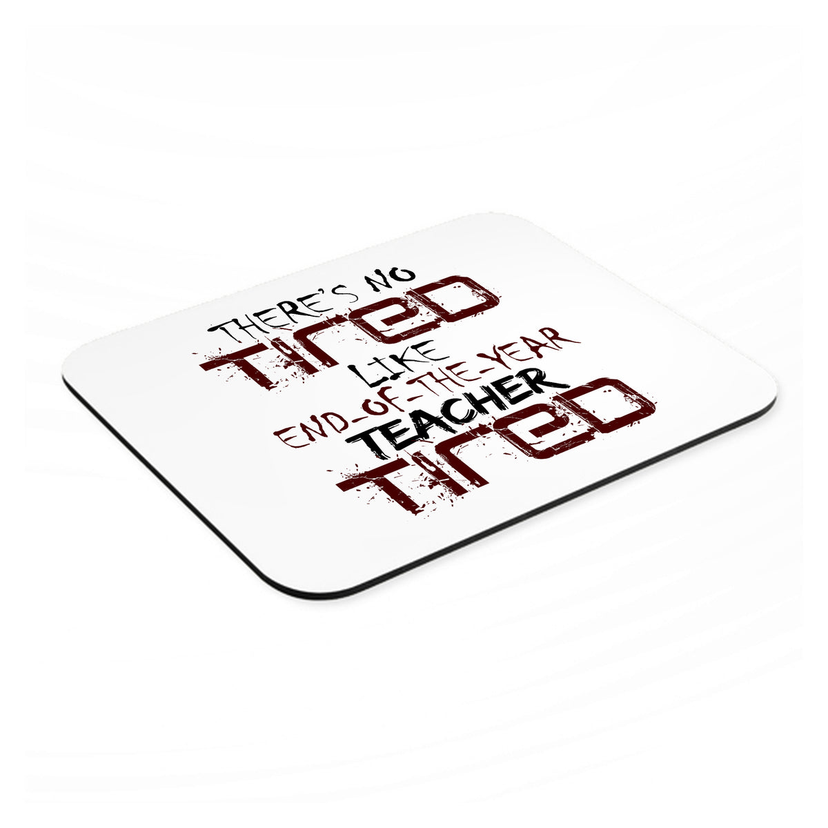 There's Not Tired Like End of Year Teacher mouse pad, angled view showing the 1/4 inch thick base
