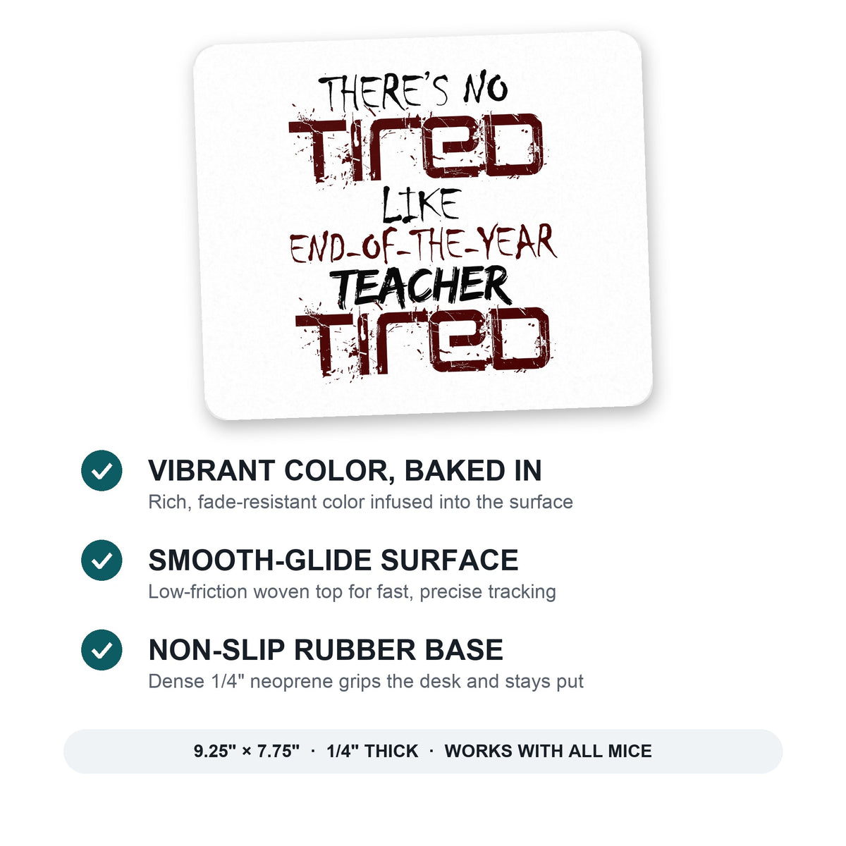 There's Not Tired Like End of Year Teacher mouse pad: vibrant color, smooth-glide surface, non-slip rubber base, 9.25 x 7.75 inches