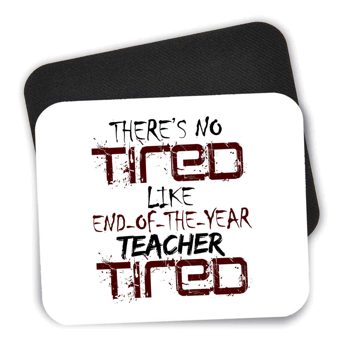 There's Not Tired Like End of Year Teacher mouse pad shown with its black non-slip rubber underside