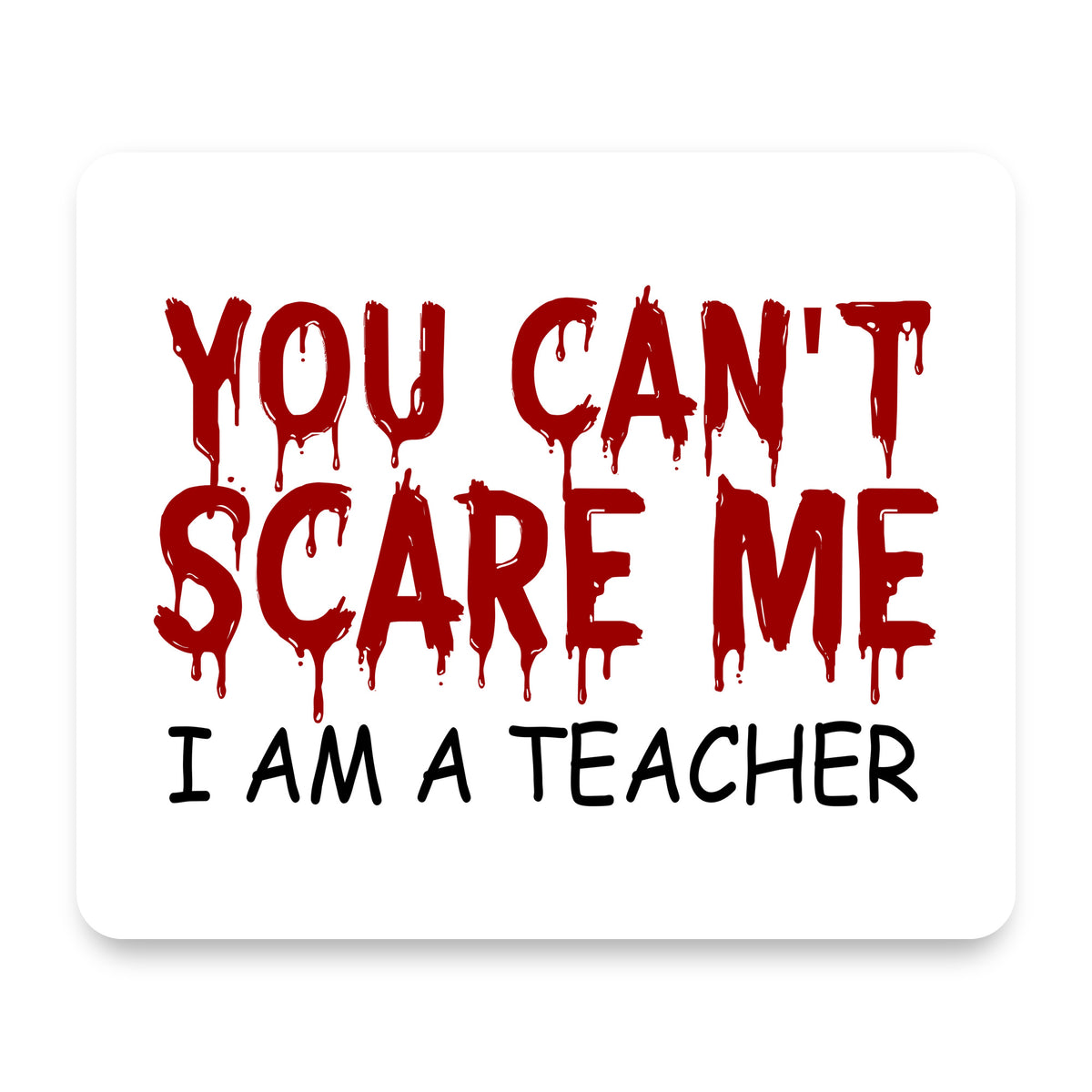 You Can't Scare Me I Am a Teacher mouse pad, front view