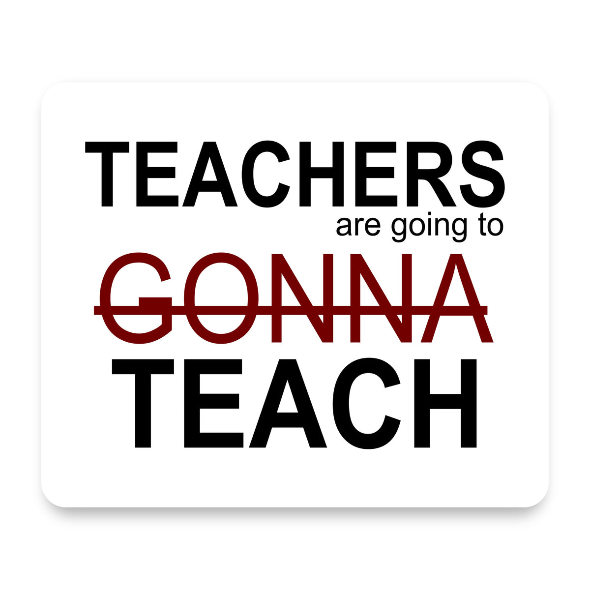 Teachers Gonna Teach mouse pad, front view