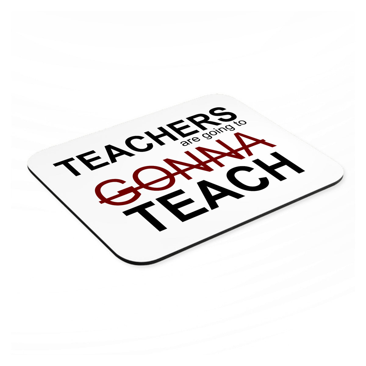 Teachers Gonna Teach mouse pad, angled view showing the 1/4 inch thick base