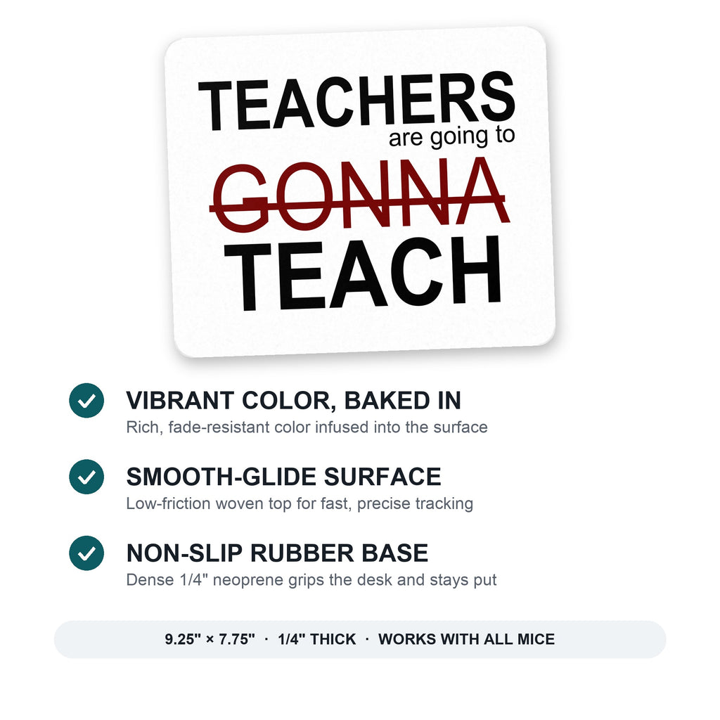 Teachers Gonna Teach mouse pad: vibrant color, smooth-glide surface, non-slip rubber base, 9.25 x 7.75 inches
