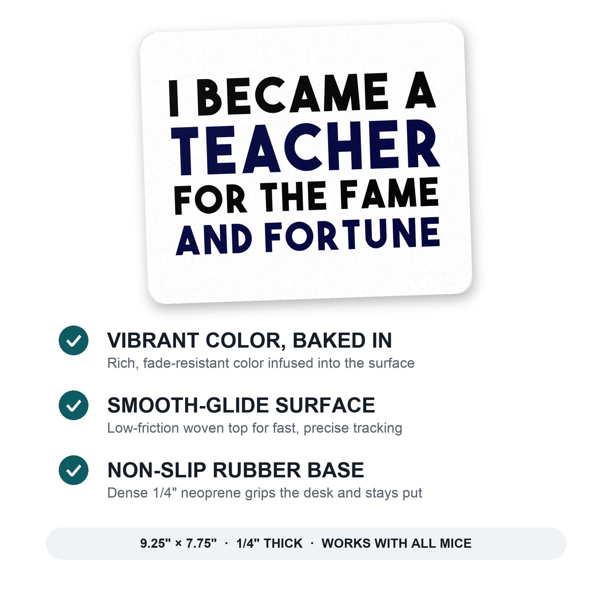 I Became a Teacher for the Fame & Fortune mouse pad: vibrant color, smooth-glide surface, non-slip rubber base, 9.25 x 7.75 inches
