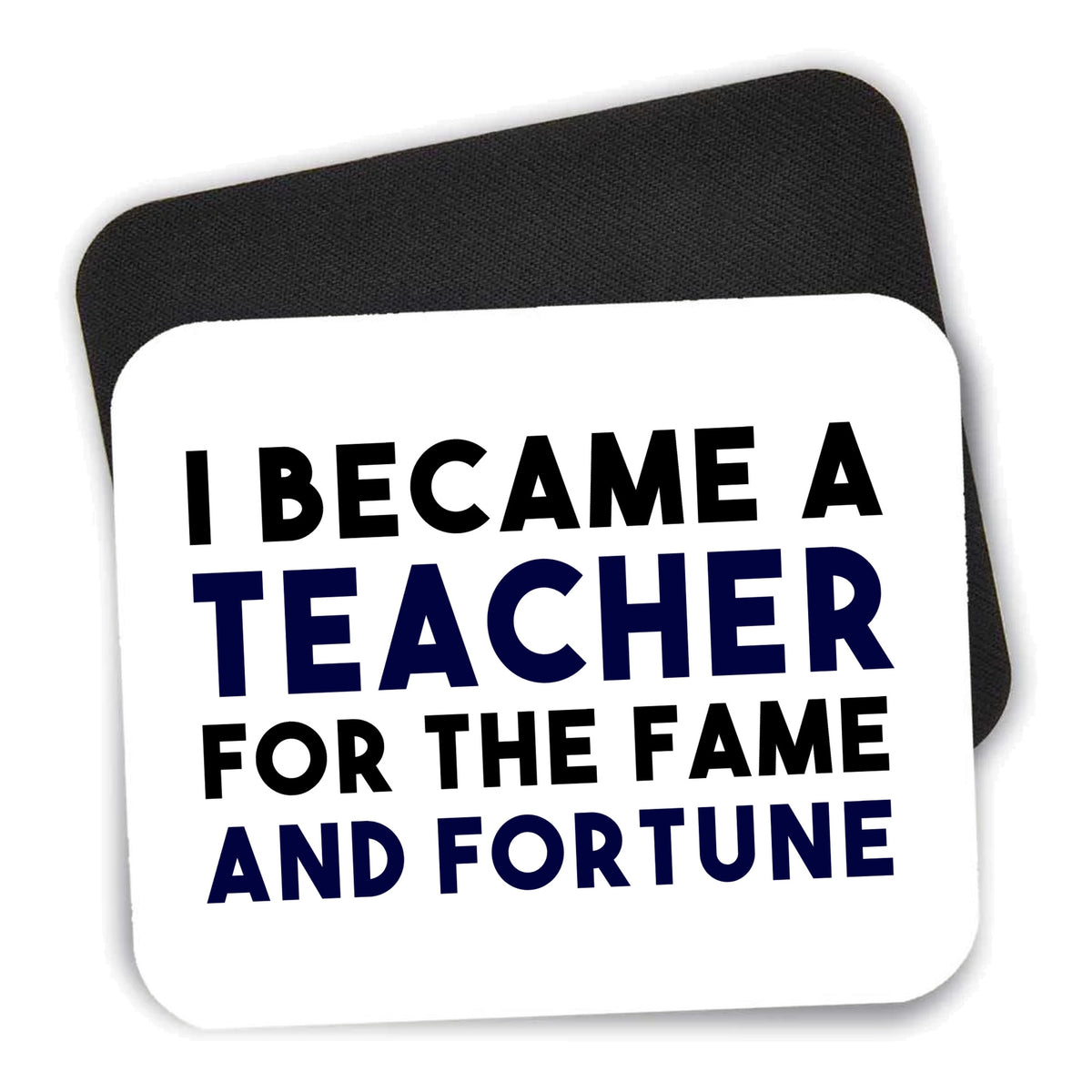 I Became a Teacher for the Fame & Fortune mouse pad shown with its black non-slip rubber underside
