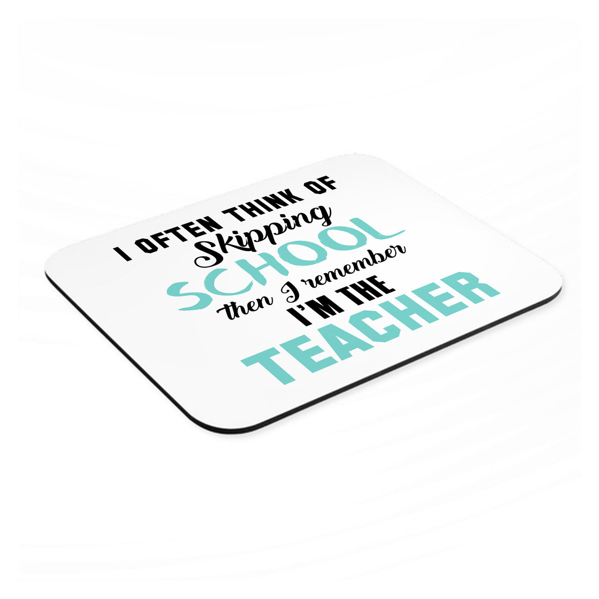 Think of Skipping School Remember I'm Teacher mouse pad, angled view showing the 1/4 inch thick base
