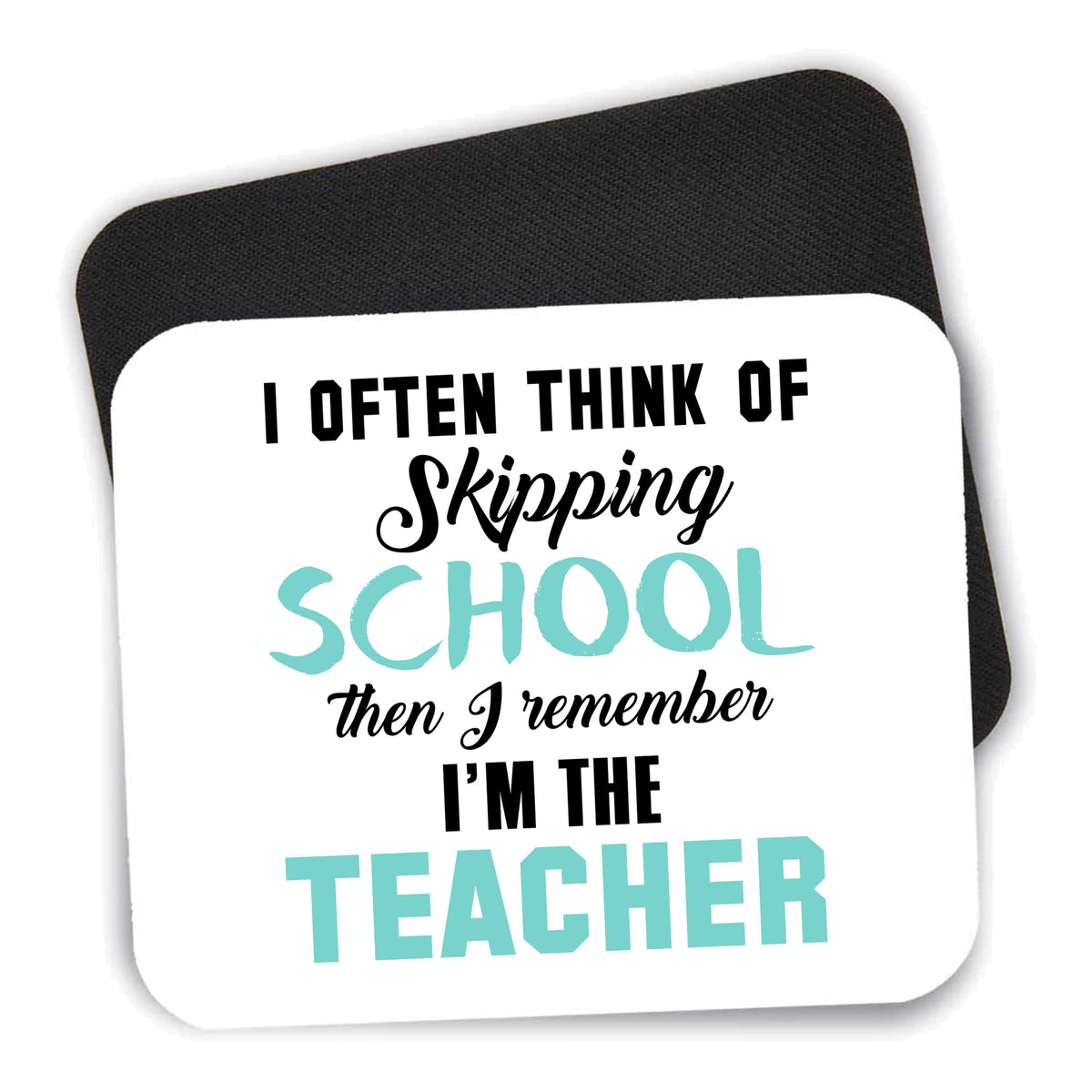 Think of Skipping School Remember I'm Teacher mouse pad shown with its black non-slip rubber underside