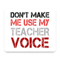 Don't Make Me Use My Teacher Voice mouse pad, front view
