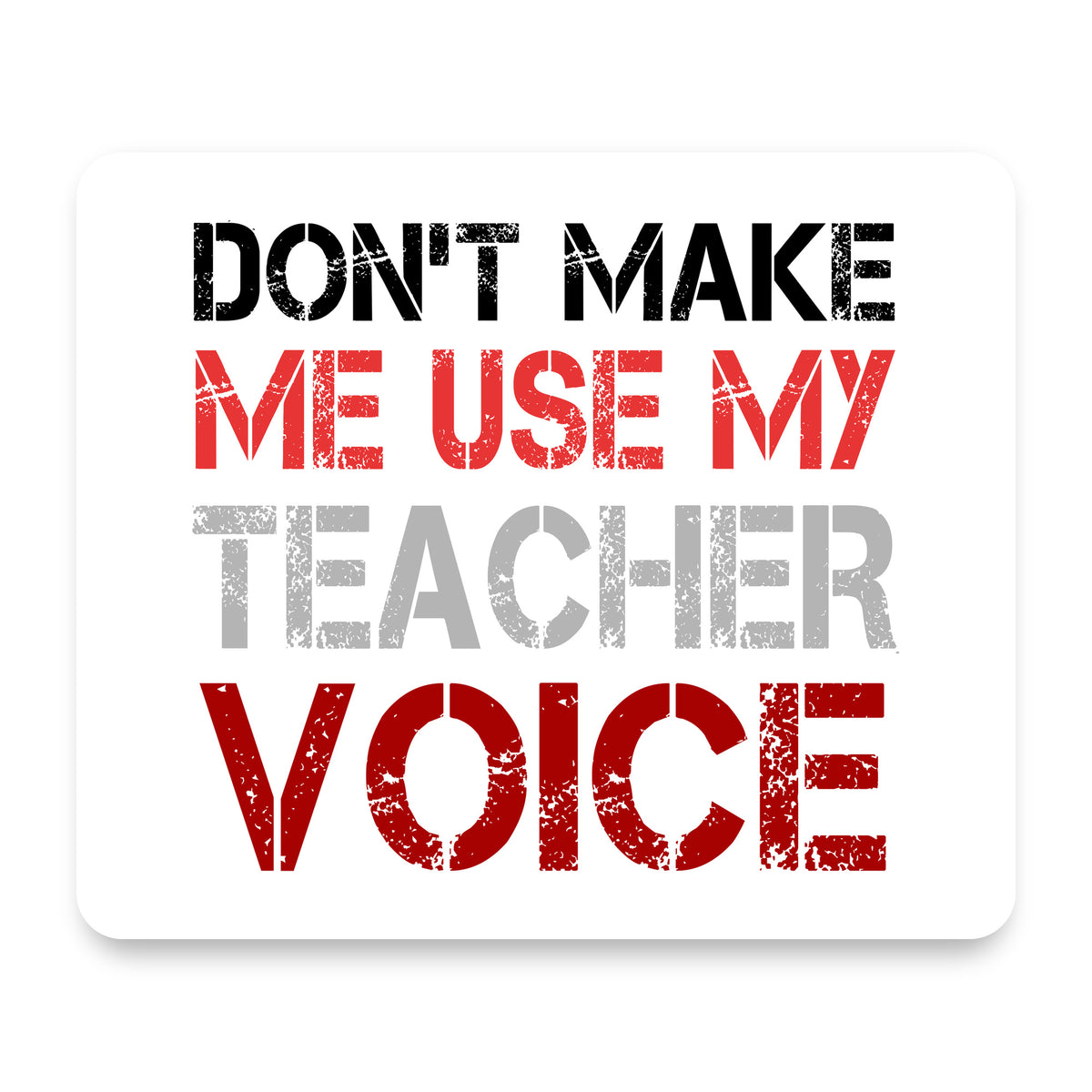 Don't Make Me Use My Teacher Voice mouse pad, front view