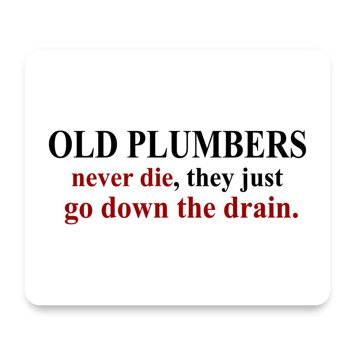 Old Plumbers Never Die - Down the Drain mouse pad, front view