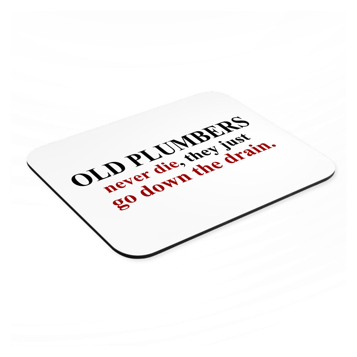 Old Plumbers Never Die - Down the Drain mouse pad, angled view showing the 1/4 inch thick base