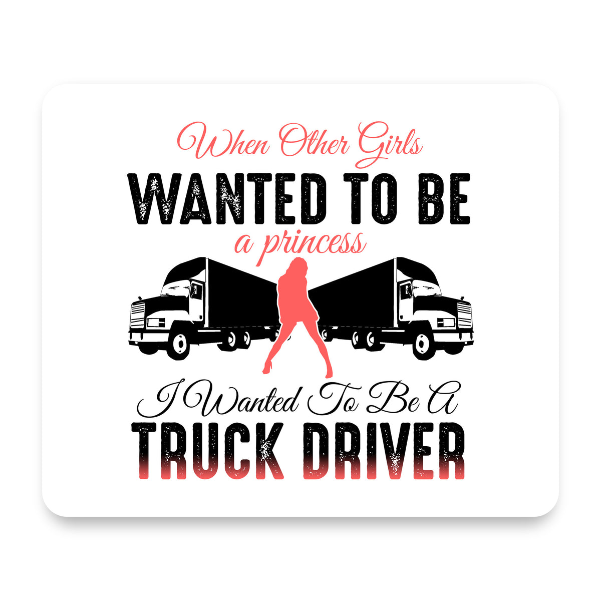 Other Girls Princess Wanted to be Truck Driver mouse pad, front view