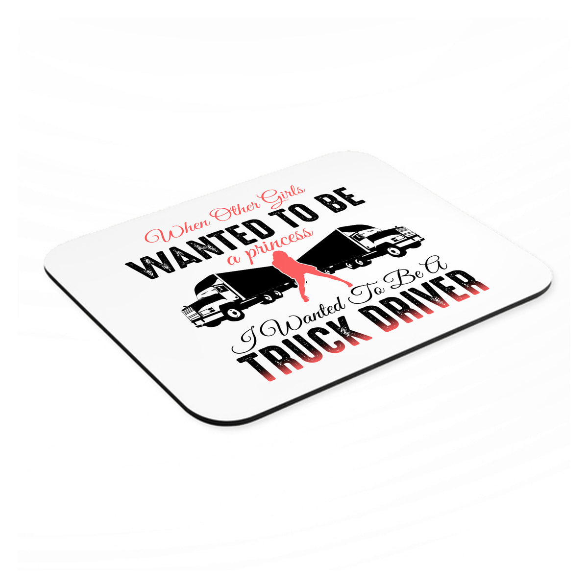 Other Girls Princess Wanted to be Truck Driver mouse pad, angled view showing the 1/4 inch thick base