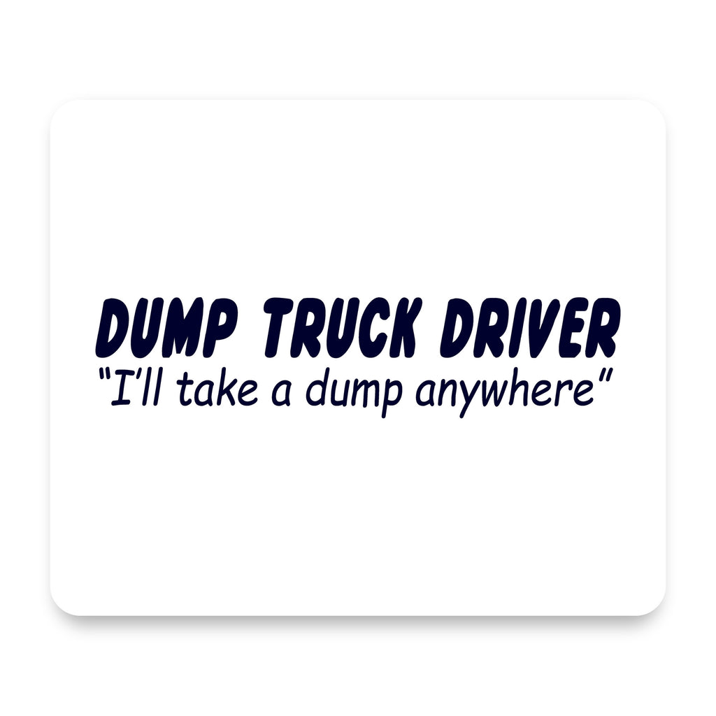 Dump Truck Driver Take a Dump Anywhere mouse pad, front view