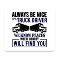 Be Nice to Truck Drivers Know Where Nobody mouse pad, front view