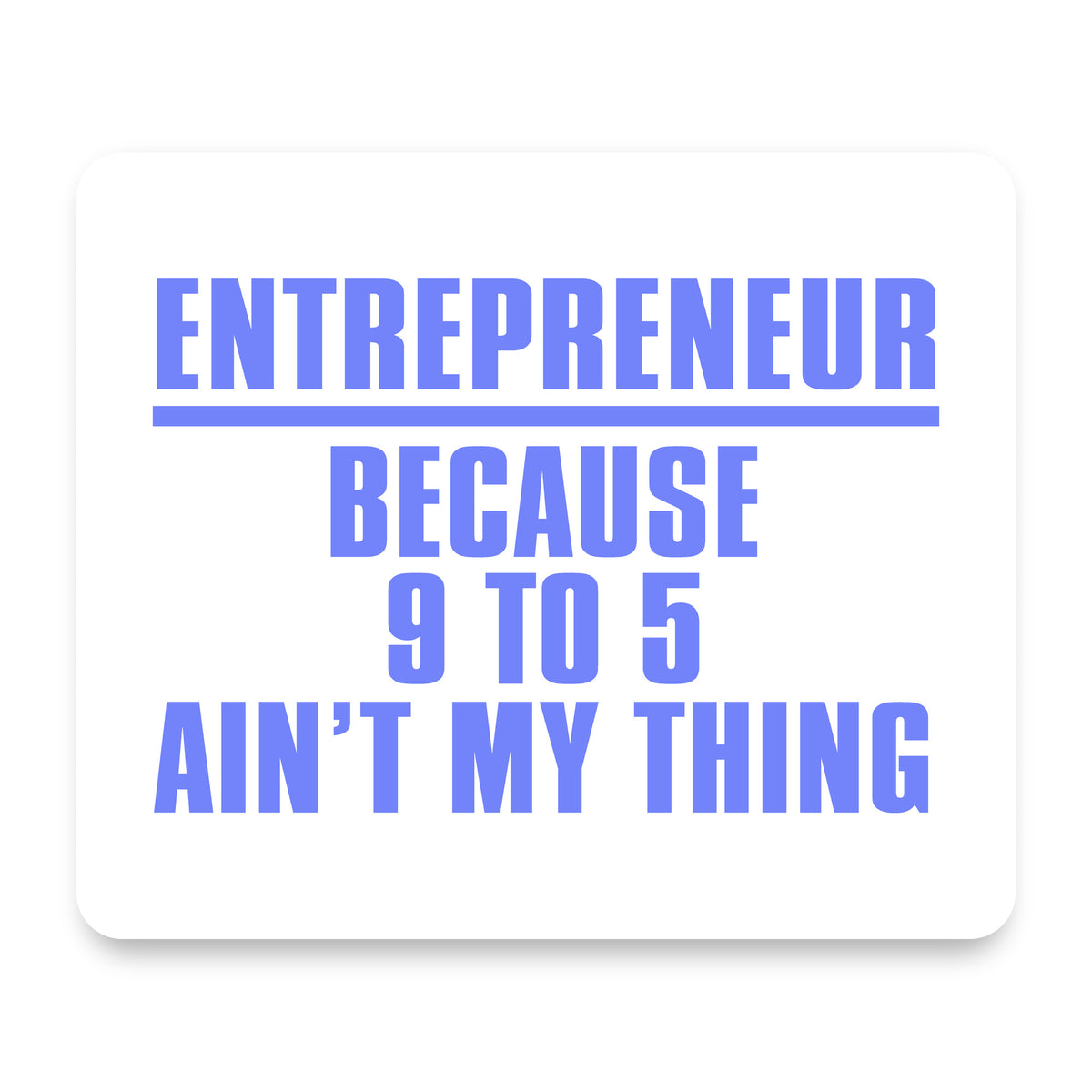 Entrepreneur Because 9 to 5 Ain't My Thing mouse pad, front view