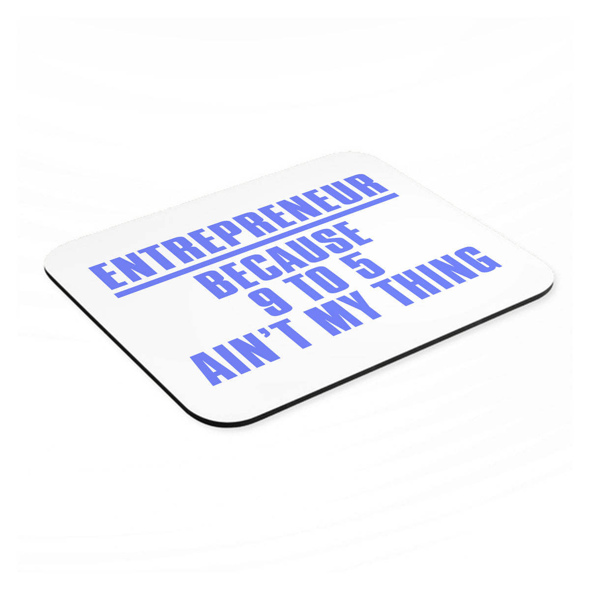Entrepreneur Because 9 to 5 Ain't My Thing mouse pad, angled view showing the 1/4 inch thick base