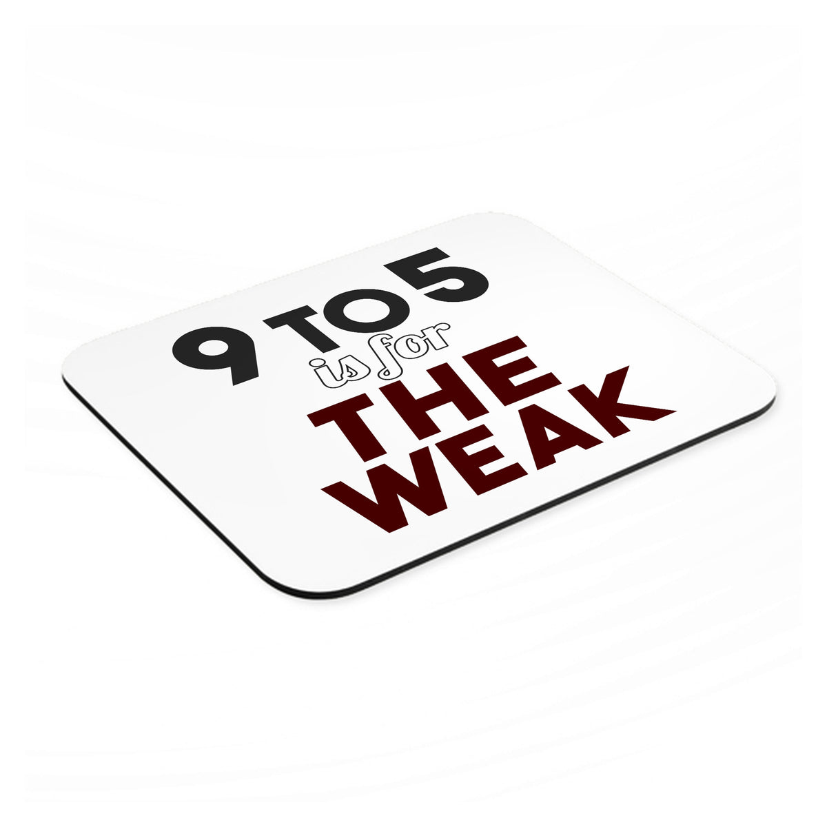 9 to 5 Is For the Weak mouse pad, angled view showing the 1/4 inch thick base