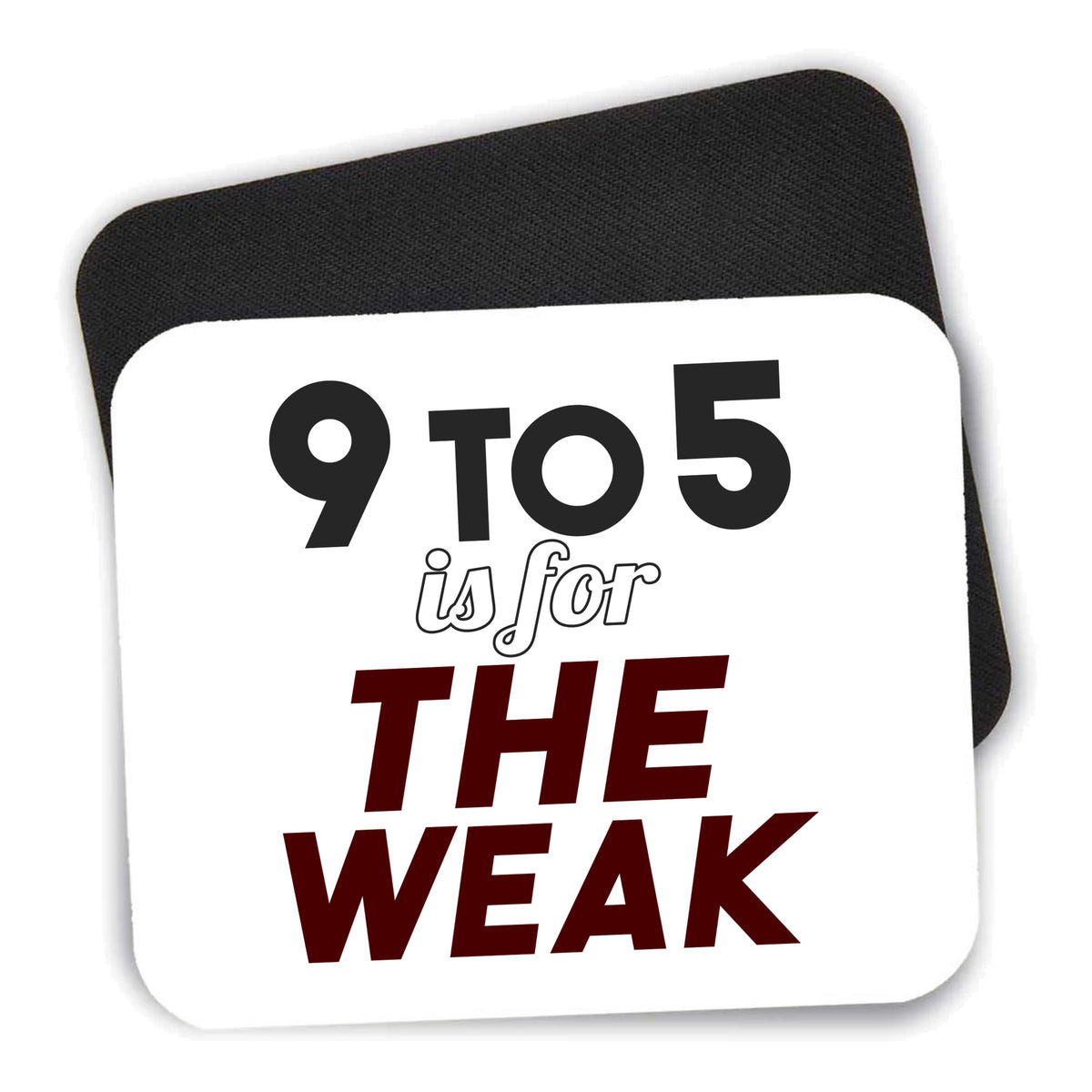 9 to 5 Is For the Weak mouse pad shown with its black non-slip rubber underside