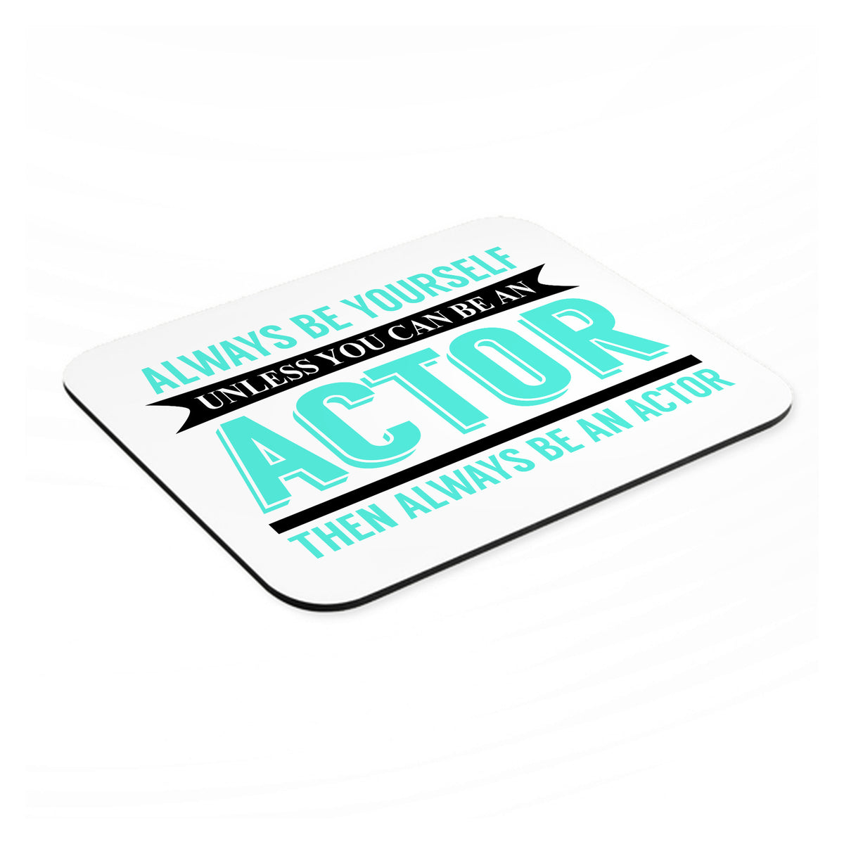 Always Be Yourself Unless You Can Be An Actor mouse pad, angled view showing the 1/4 inch thick base