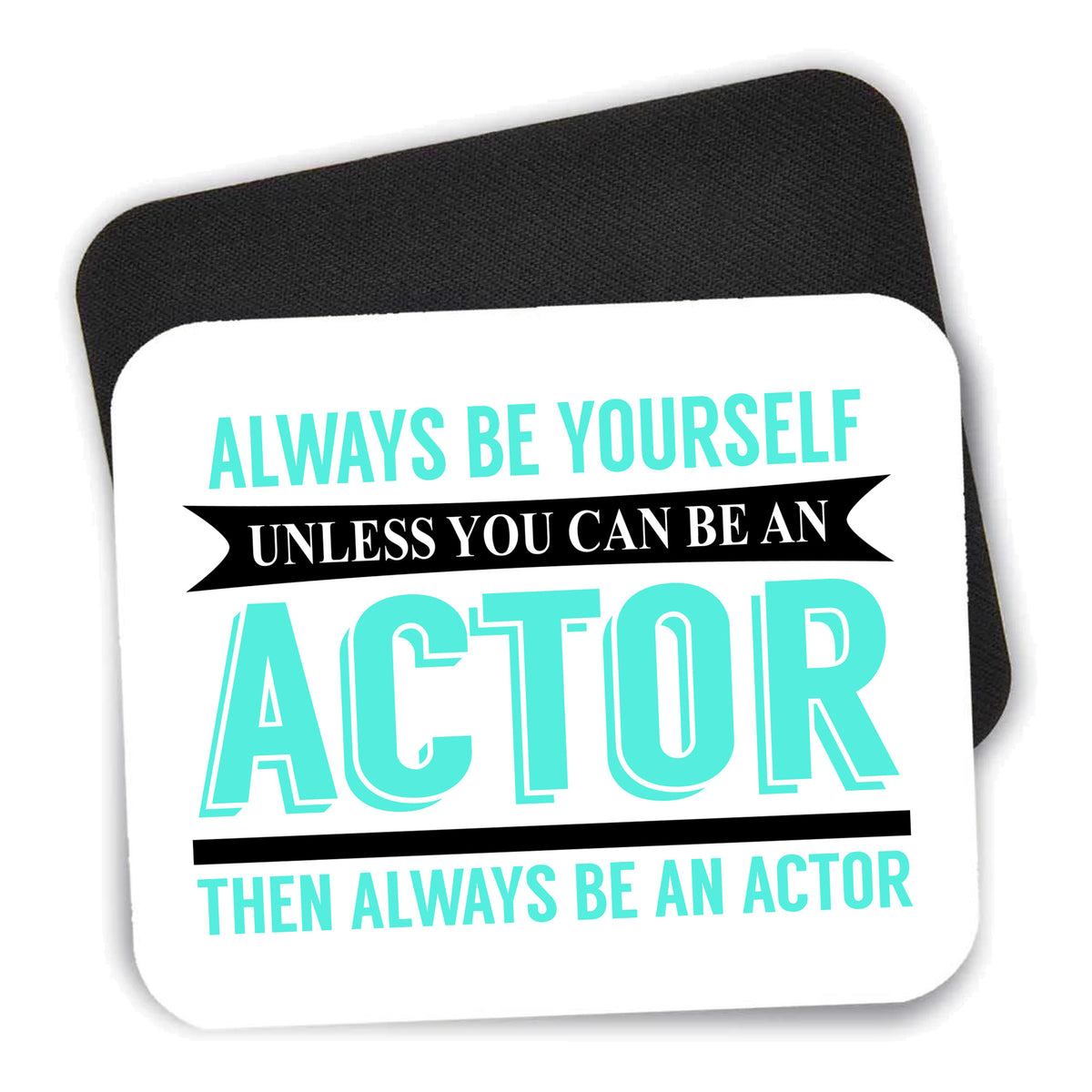 Always Be Yourself Unless You Can Be An Actor mouse pad shown with its black non-slip rubber underside