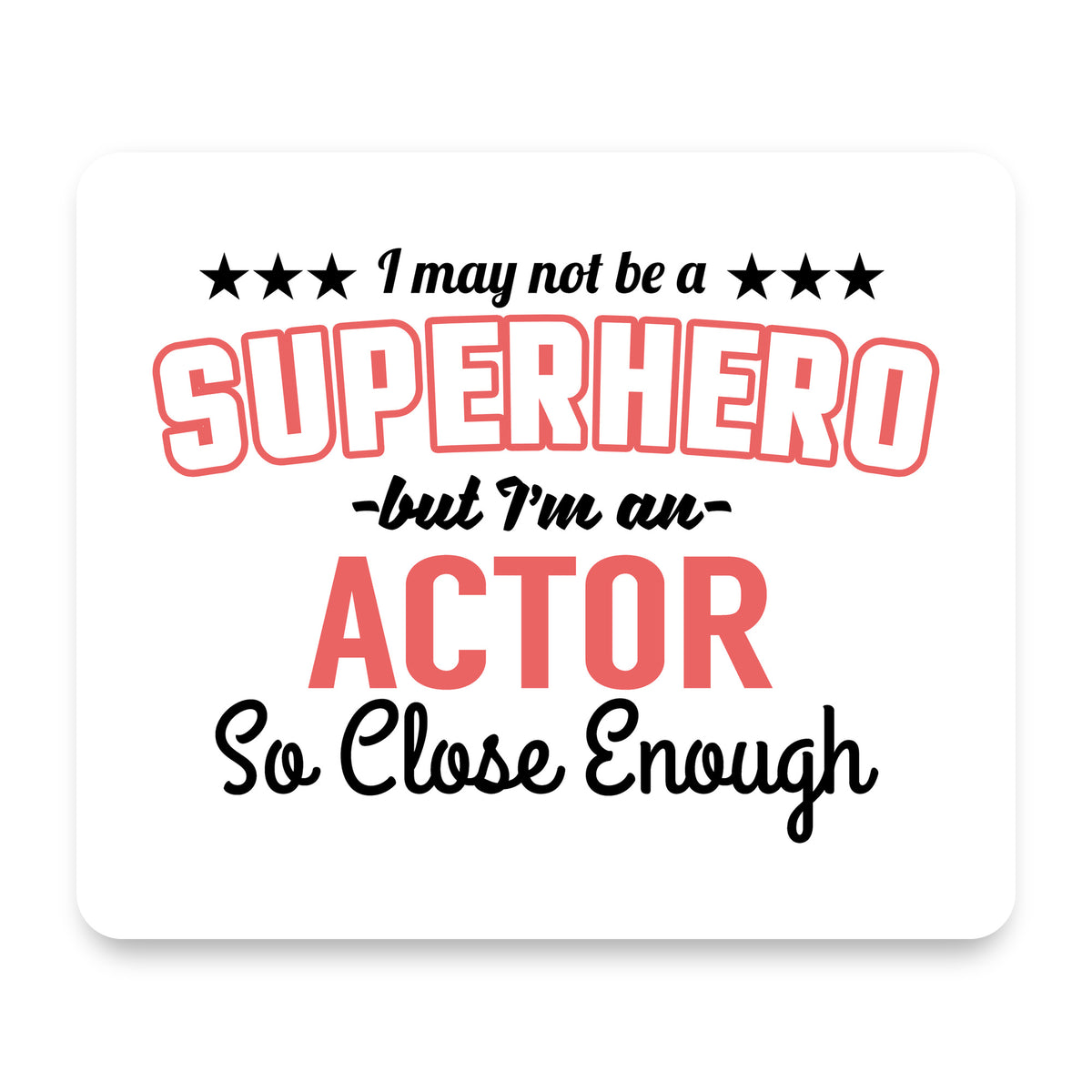 May Not Be A Superhero But I'm An Actor mouse pad, front view
