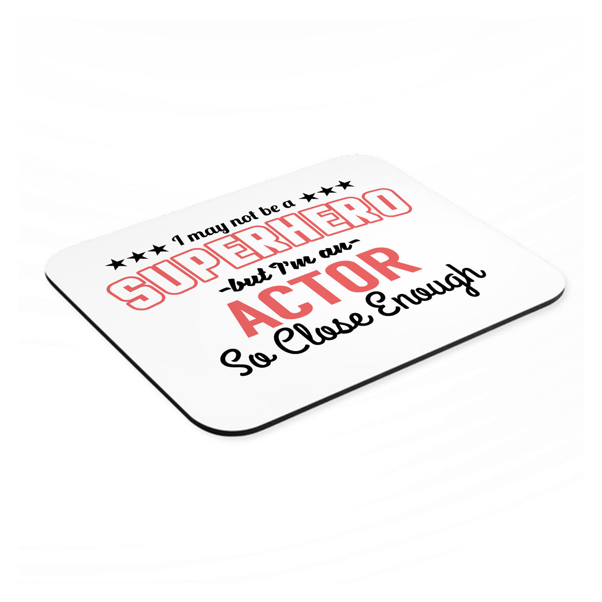 May Not Be A Superhero But I'm An Actor mouse pad, angled view showing the 1/4 inch thick base