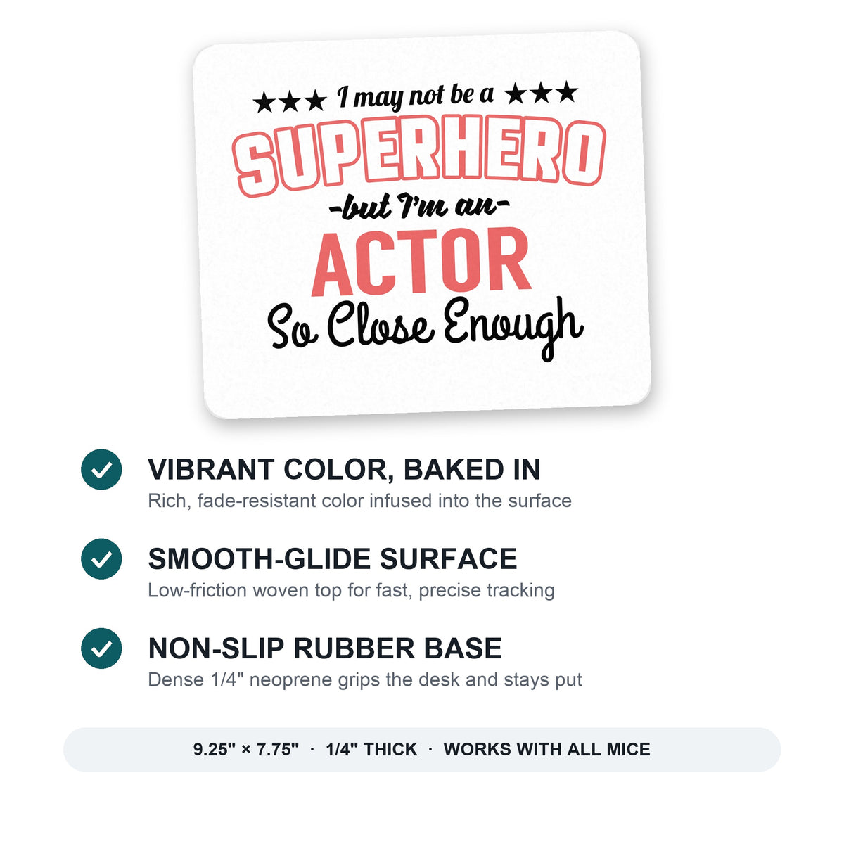 May Not Be A Superhero But I'm An Actor mouse pad: vibrant color, smooth-glide surface, non-slip rubber base, 9.25 x 7.75 inches