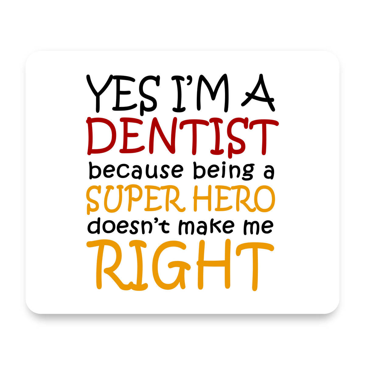 Yes I'm a Dentist Super Hero mouse pad, front view