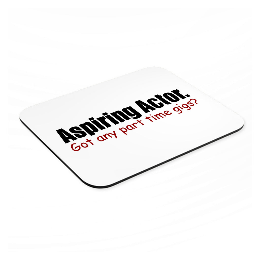 Aspiring Actor - Got Any Part Time Gigs? mouse pad, angled view showing the 1/4 inch thick base