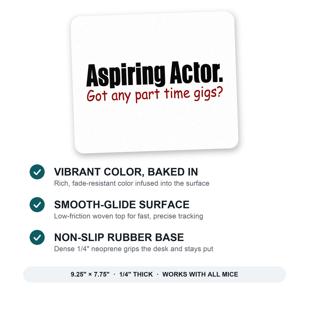 Aspiring Actor - Got Any Part Time Gigs? mouse pad: vibrant color, smooth-glide surface, non-slip rubber base, 9.25 x 7.75 inches