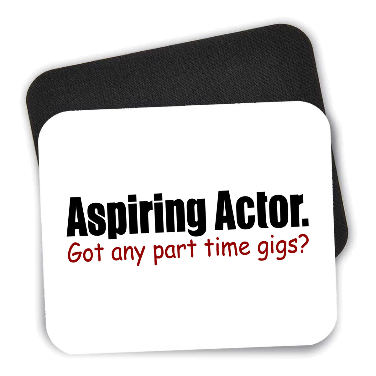 Aspiring Actor - Got Any Part Time Gigs? mouse pad shown with its black non-slip rubber underside