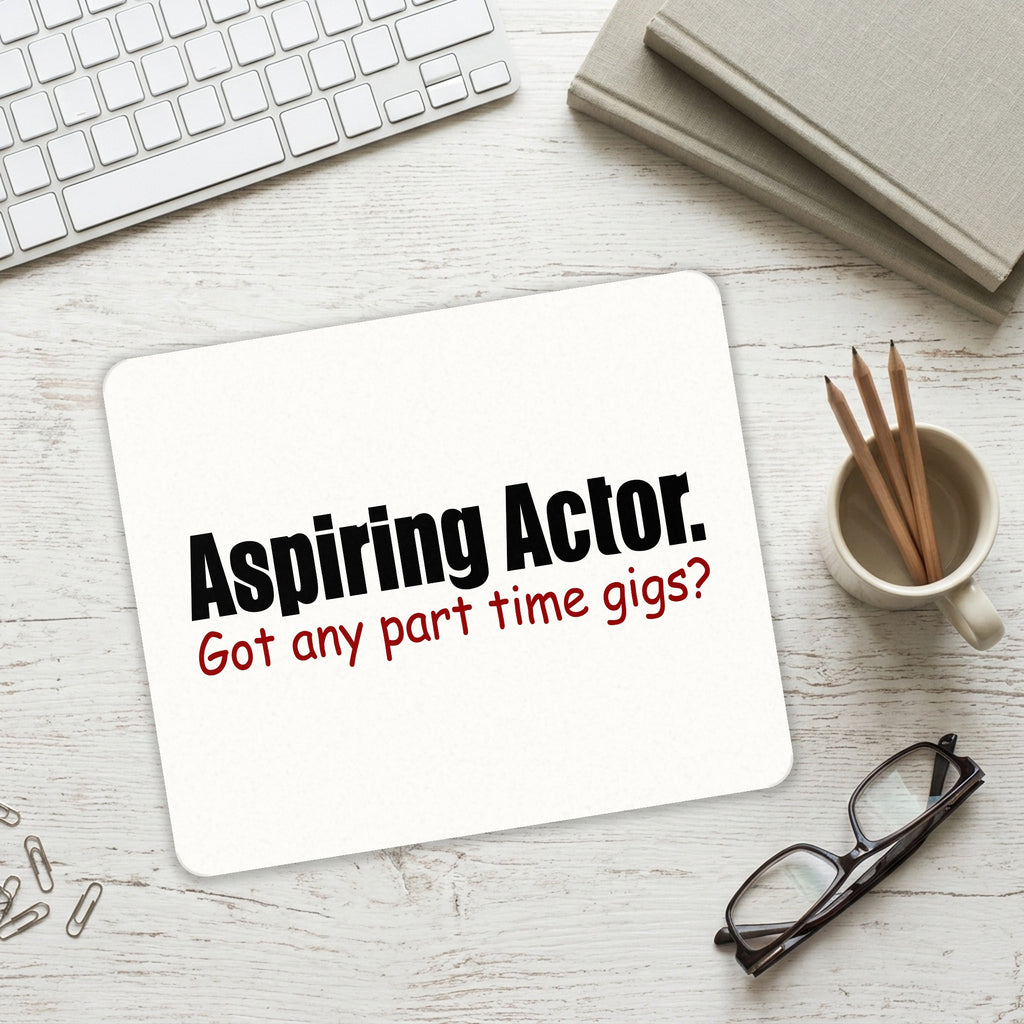 Aspiring Actor - Got Any Part Time Gigs? mouse pad on a desk with a keyboard
