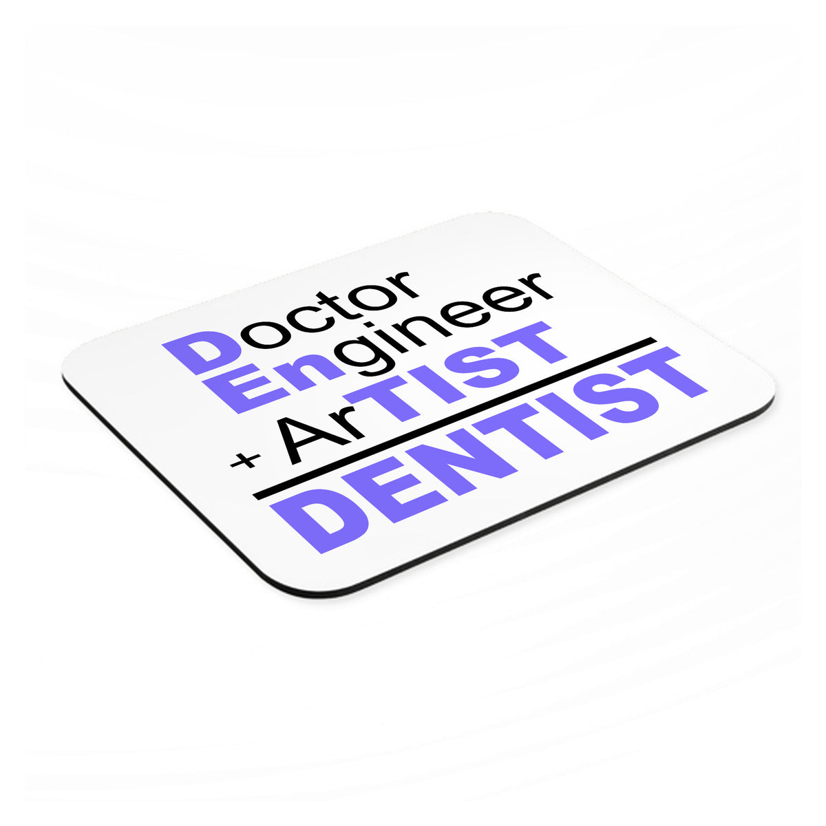 Doctor Engineer + Artist = Dentist mouse pad, angled view showing the 1/4 inch thick base