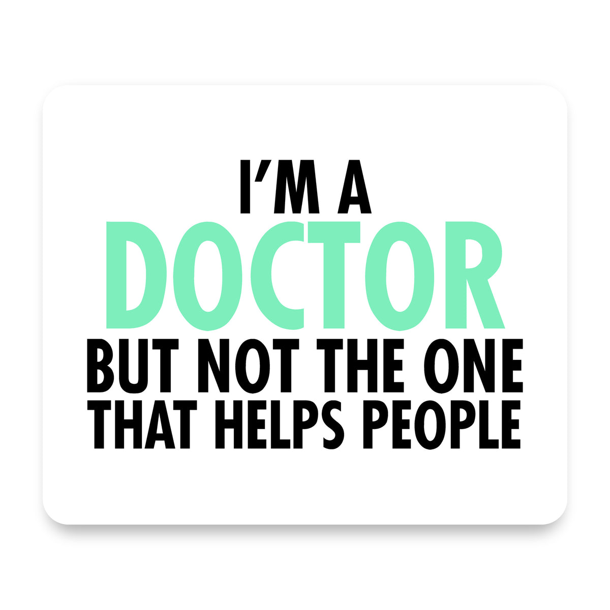 I'm a Doctor But Not The One That Helps People mouse pad, front view