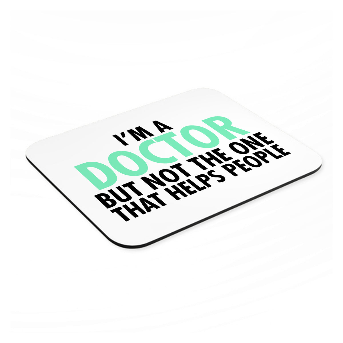 I'm a Doctor But Not The One That Helps People mouse pad, angled view showing the 1/4 inch thick base