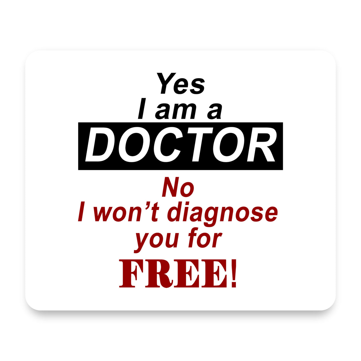 Yes I Am a Doctor Won't Diagnose for Free mouse pad, front view