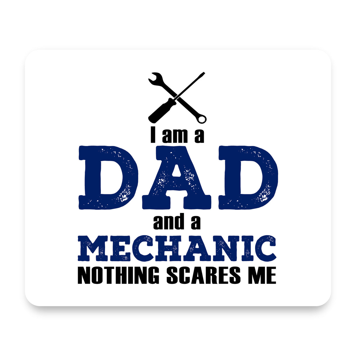 Dad and Mechanic - Nothing Scares Me mouse pad, front view