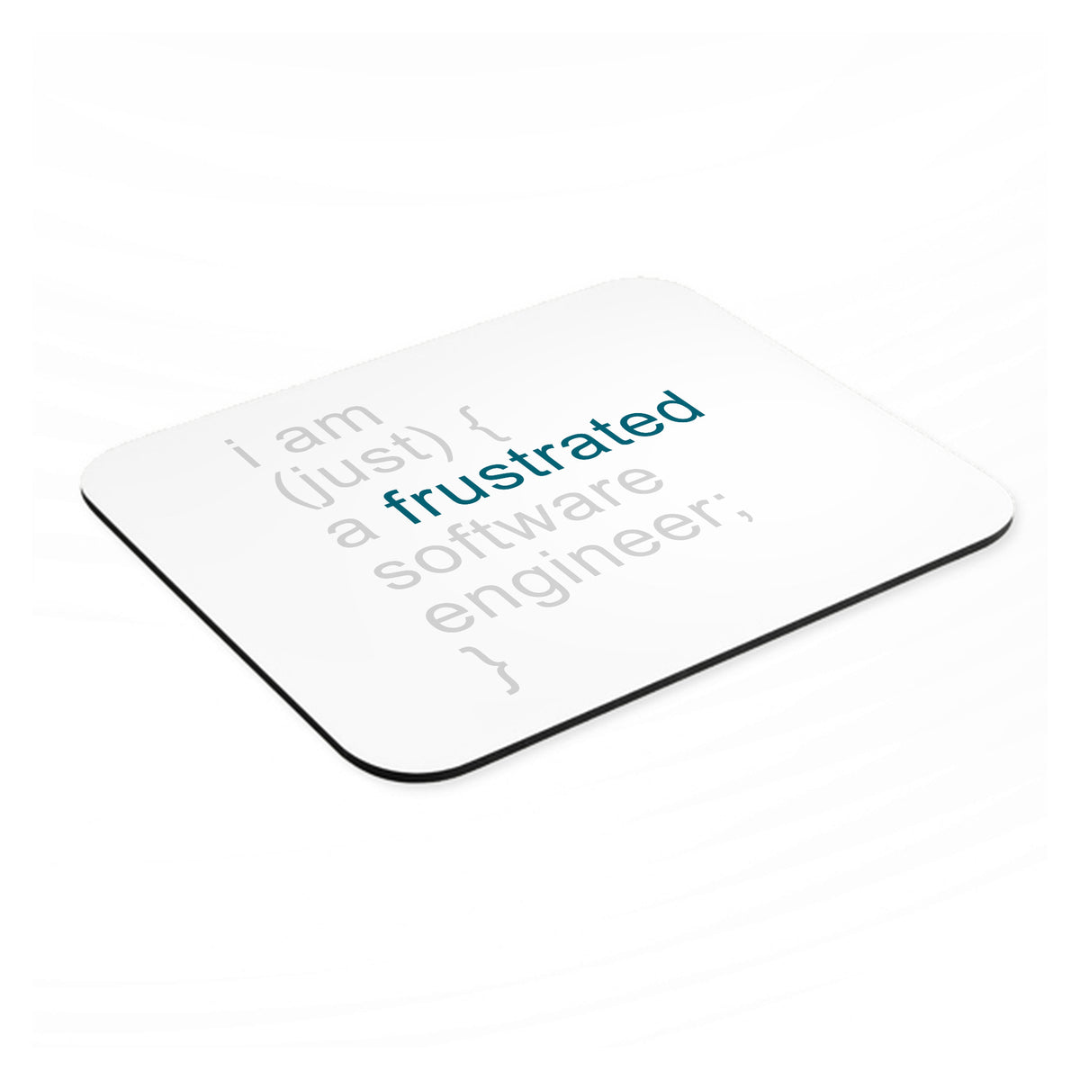 I am (just) {a frustrated software engineer;} mouse pad, angled view showing the 1/4 inch thick base