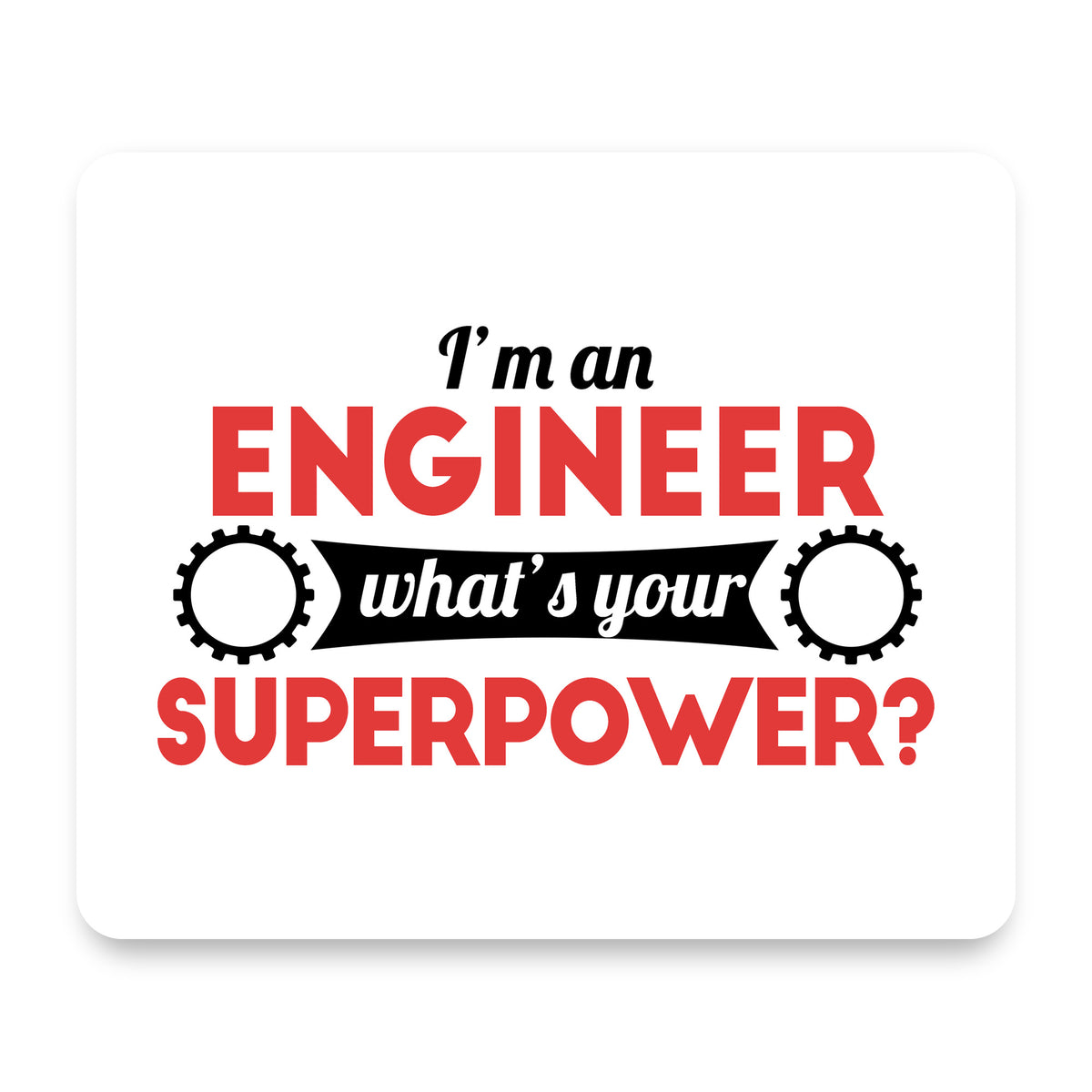 I'm an Engineer What's Your Superpower mouse pad, front view