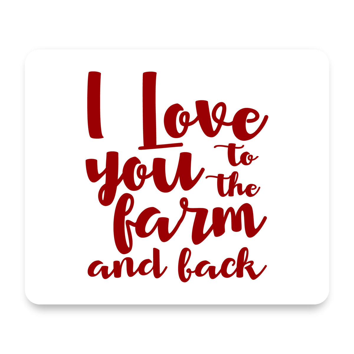 I Love You To The Farm And Back mouse pad, front view