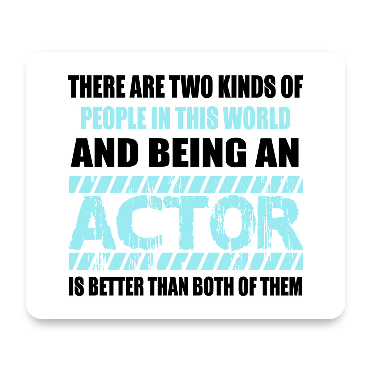 Two Kinds of People - Being An Actor is Better mouse pad, front view