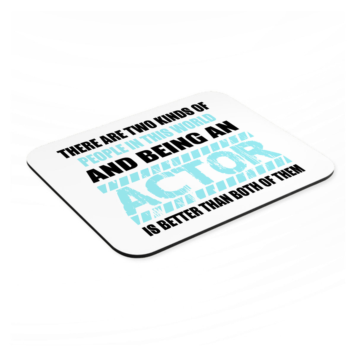Two Kinds of People - Being An Actor is Better mouse pad, angled view showing the 1/4 inch thick base