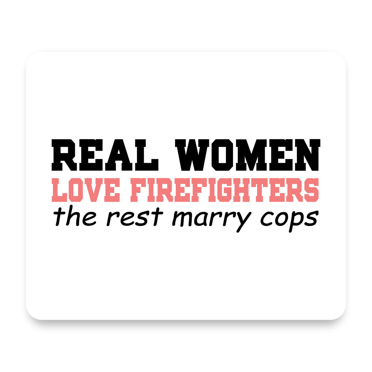Real Women Love Firefighters Not Cops mouse pad, front view