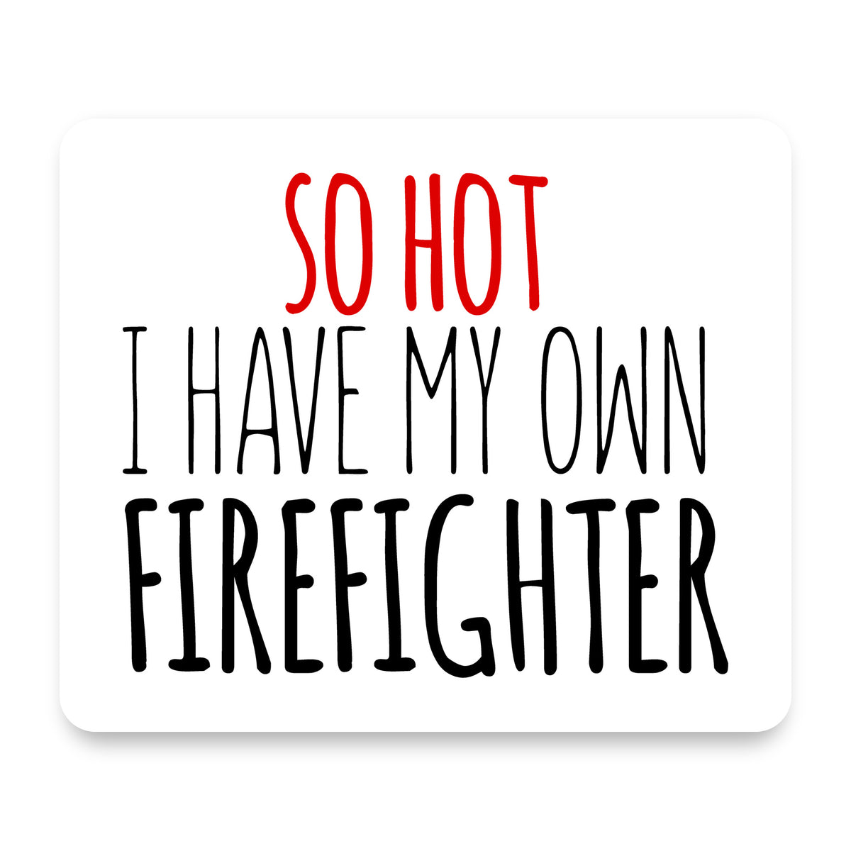 So Hot I Have My Own Firefighter mouse pad, front view