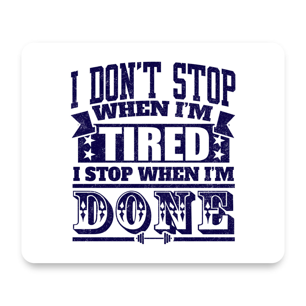 I Don't Stop When I'm Tired When I'm Done mouse pad, front view