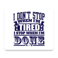 I Don't Stop When I'm Tired When I'm Done mouse pad, front view