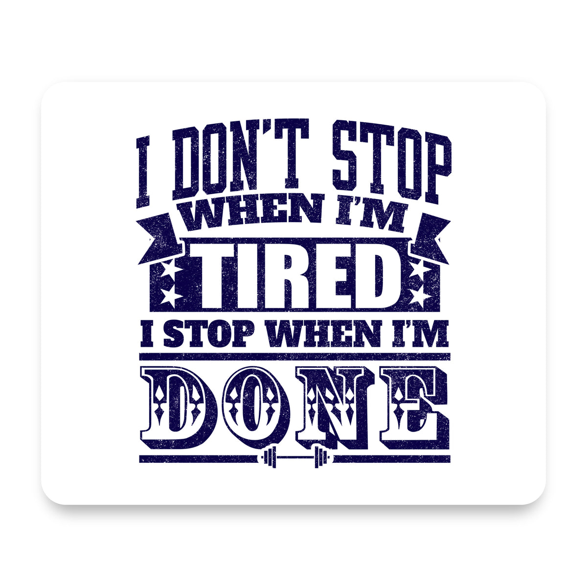 I Don't Stop When I'm Tired When I'm Done mouse pad, front view